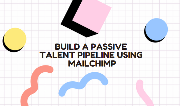 How to build a passive talent pipeline using MailChimp