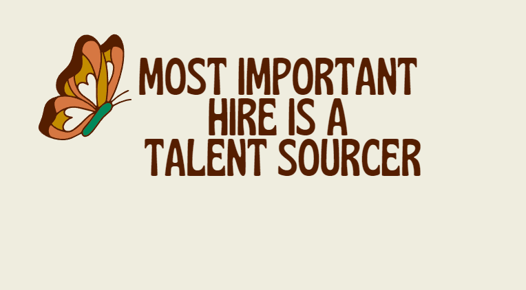 Most Important Hire is a Talent Sourcer