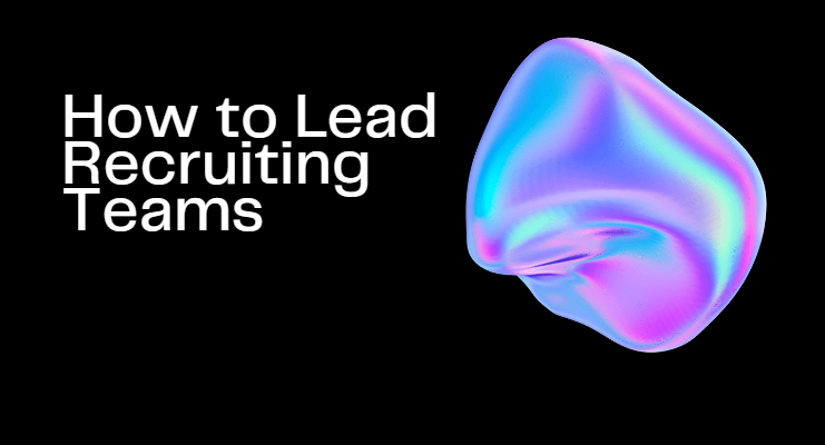 How to lead recruiting teams: Elevating your teams for growth