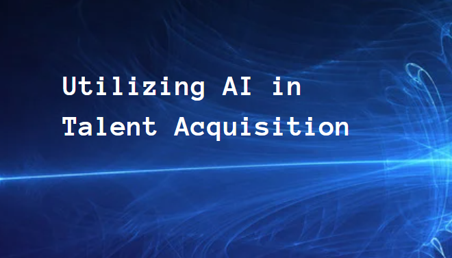 Utilizing AI in the Talent Acquisition Industry