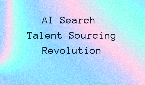 AI Search Will Transform Talent Sourcing Forever